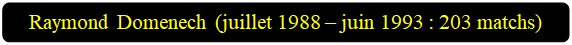 Rectangle  coins arrondis: Raymond Domenech (juillet 1988  juin 1993 : 203 matchs)

