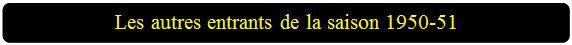 Rectangle � coins arrondis: Les autres entrants de la saison 1950-51


